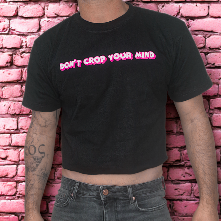 DON'T CROP YOUR MIND CROP TOP